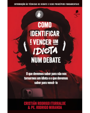 COMO IDENTIFICAR E VENCER UM IDIOTA NUM DEBATE: INTRODUÇÃO ÀS TÉCNICAS DE DEBATE E SEUS PRINCÍPIOS FUNDAMENTAIS