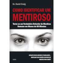 Como identificar um mentiroso: torne-se um verdadeiro detector de mentiras humano em menos de 60 minutos