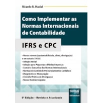 COMO IMPLEMENTAR AS NORMAS INTERNACIONAIS DE CONTABILIDADE - IFRS E CPC