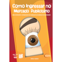 COMO INGRESSAR NO MERCADO PUBLICITÁRIO: PARA ESTUDANTES E INTERESSADOS EM TRABALHAR EM AGÊNCIAS DE PROPAGANDA