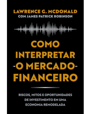 COMO INTERPRETAR O MERCADO FINANCEIRO: RISCOS, MITOS E OPORTUNIDADES DE INVESTIMENTO EM UMA ECONOMIA REMODELADA