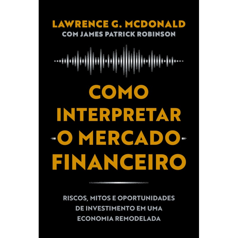 COMO INTERPRETAR O MERCADO FINANCEIRO: RISCOS, MITOS E OPORTUNIDADES DE INVESTIMENTO EM UMA ECONOMIA REMODELADA