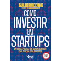 COMO INVESTIR EM STARTUPS: DA TEORIA À PRÁTICA - UM MANUAL COMPLETO PARA COMEÇAR COM SEGURANÇA