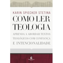 COMO LER TEOLOGIA: APRENDA A ABORDAR TEXTOS TEOLÓGICOS COM CONFIANÇA E INTENCIONALIDADE