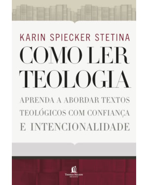 COMO LER TEOLOGIA: APRENDA A ABORDAR TEXTOS TEOLÓGICOS COM CONFIANÇA E INTENCIONALIDADE