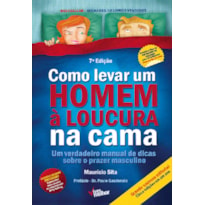 COMO LEVAR UM HOMEM À LOUCURA NA CAMA - UM VERDADEIRO MANUAL DE DICAS SOBRE O PRAZER MASCULINO