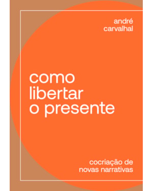 COMO LIBERTAR O PRESENTE: COCRIAÇÃO DE NOVAS NARRATIVAS