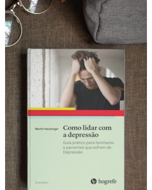 Como lidar com a depressão: Guia prático para familiares e pacientes que sofrem de depressão
