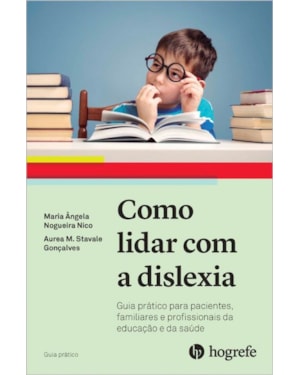 Como lidar com a dislexia: guia prático para pacientes, familiares e profissionais da educação e saúde