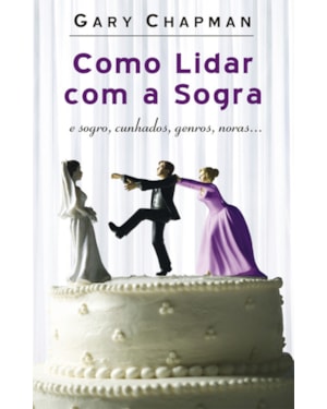 COMO LIDAR COM A SOGRA: E SOGRO, CUNHADOS, GENROS, NORAS.