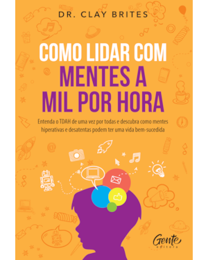 COMO LIDAR COM MENTES A MIL POR HORA: ENTENDA O TDAH DE UMA VEZ POR TODAS E DESCUBRA COMO MENTES HIPERATIVAS E DESATENTAS PODEM TER UMA VIDA BEM-SUCEDIDA