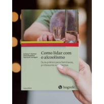 COMO LIDAR COM O ALCOOLISMO: GUIA PRÁTICO PARA FAMILIARES, PROFESSORES E PACIENTES