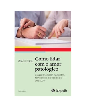 Como lidar com o amor patológico: guia prático para pacientes, familiares e profissionais de saúde