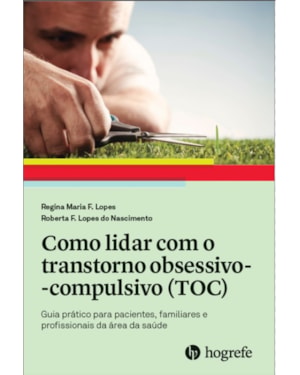 Como lidar com o transtorno obsessivo-compulsivo (TOC): guia prático para pacientes, familiares e profissionais da área da saúde.