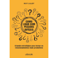 COMO LIDAR COM PESSOAS DIFÍCEIS: ESTRATÉGIAS PARA TORNAR OS RELACIONAMENTOS MAIS PRODUTIVOS