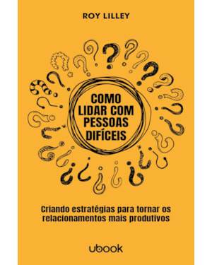 COMO LIDAR COM PESSOAS DIFÍCEIS: ESTRATÉGIAS PARA TORNAR OS RELACIONAMENTOS MAIS PRODUTIVOS