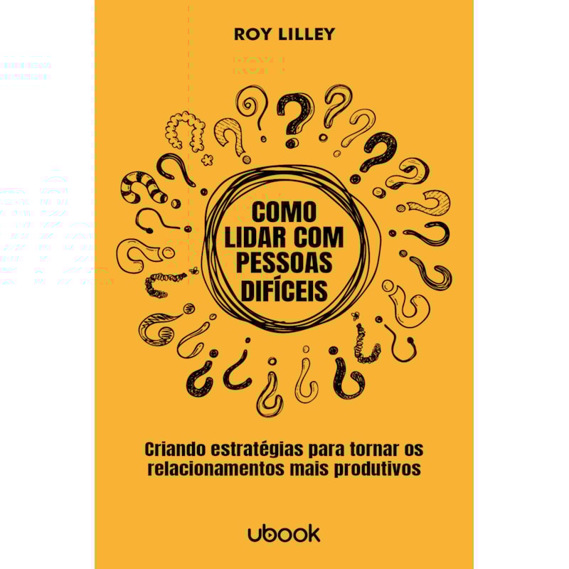 COMO LIDAR COM PESSOAS DIFÍCEIS: ESTRATÉGIAS PARA TORNAR OS RELACIONAMENTOS MAIS PRODUTIVOS