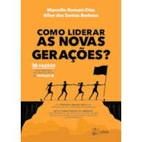 COMO LIDERAR AS NOVAS GERAÇÕES: 36 PASSOS PARA ENGAJAR E INSPIRAR TALENTOS DA GERAÇÃO Z