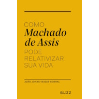 COMO MACHADO DE ASSIS PODE RELATIVIZAR SUA VIDA