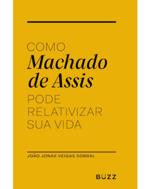 COMO MACHADO DE ASSIS PODE RELATIVIZAR SUA VIDA