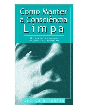 COMO MANTER A CONSCIÊNCIA LIMPA (LIVRETE): O MEIO CERTO E SEGURO DE GOZAR PAZ DE ESPÍRITO.