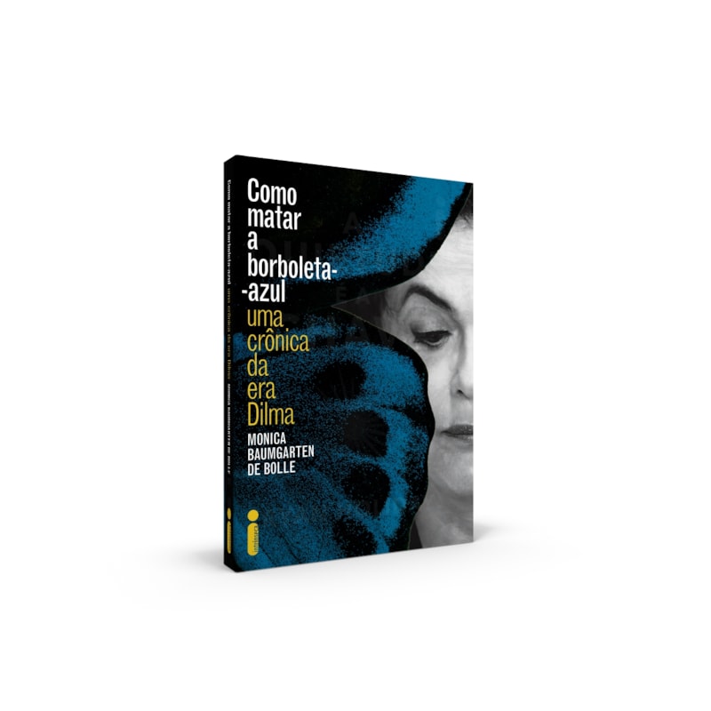 COMO MATAR A BORBOLETA-AZUL: UMA CRÔNICA DA ERA DILMA