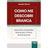 COMO ME DESCOBRI BRANCA - DISCUTINDO AS QUESTÕES RACIAIS SOB O PRISMA DA BRANQUITUDE