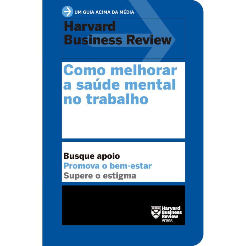 COMO MELHORAR A SAÚDE MENTAL NO TRABALHO (UM GUIA ACIMA DA MÉDIA - HBR)