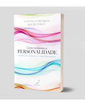 COMO MOLDAMOS A PERSONALIDADE - COGNIÇÃO, EMOÇÃO E COMPORTAMENTO
