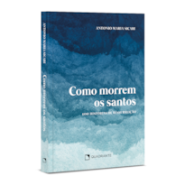 COMO MORREM OS SANTOS: 100 HISTÓRIAS DE RESSURREIÇÃO