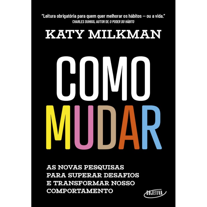 COMO MUDAR: AS NOVAS PESQUISAS PARA SUPERAR DESAFIOS E TRANSFORMAR NOSSO COMPORTAMENTO