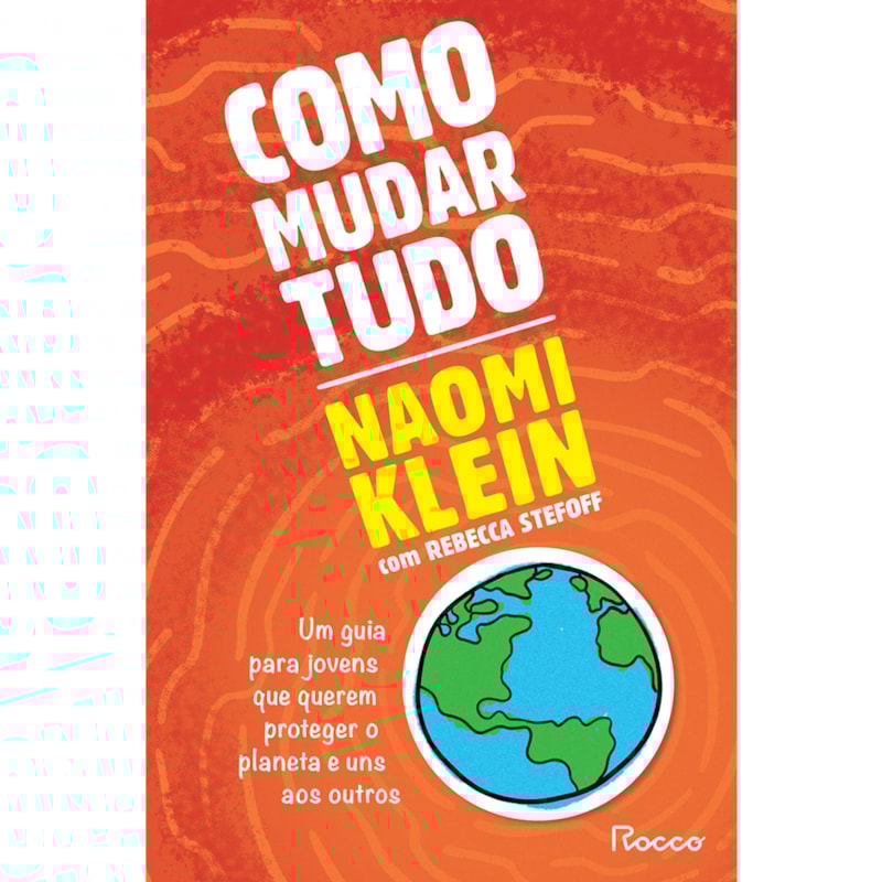 COMO MUDAR TUDO: UM GUIA PARA JOVENS QUE QUEREM PROTEGER O PLANETA E UNS AOS OUTROS