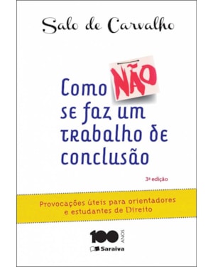 COMO NÃO SE FAZ UM TRABALHO DE CONCLUSÃO DE CURSO - 3ª EDIÇÃO 2015: PROVOCAÇÕES ÚTEIS PARA ORIENTANDORES E ESTUDANTES DE DIREITO