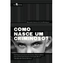 Como nasce um criminoso?: conheça os principais elementos influenciadores para a prevenção ou para a formação de um indivíduo de hábitos delitivos