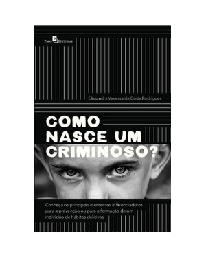 Como nasce um criminoso?: conheça os principais elementos influenciadores para a prevenção ou para a formação de um indivíduo de hábitos delitivos