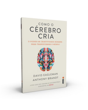 COMO O CÉREBRO CRIA: O PODER DA CRIATIVIDADE HUMANA PARA TRANSFORMAR O MUNDO
