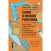 COMO O MUNDO FUNCIONA: UM GUIA CIENTÍFICO PARA O PASSADO, O PRESENTE E O FUTURO