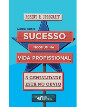 COMO OBTER SUCESSO INCOMUM NA VIDA PROFISSIONAL: A GENIALIDADE ESTÁ NO ÓBVIO