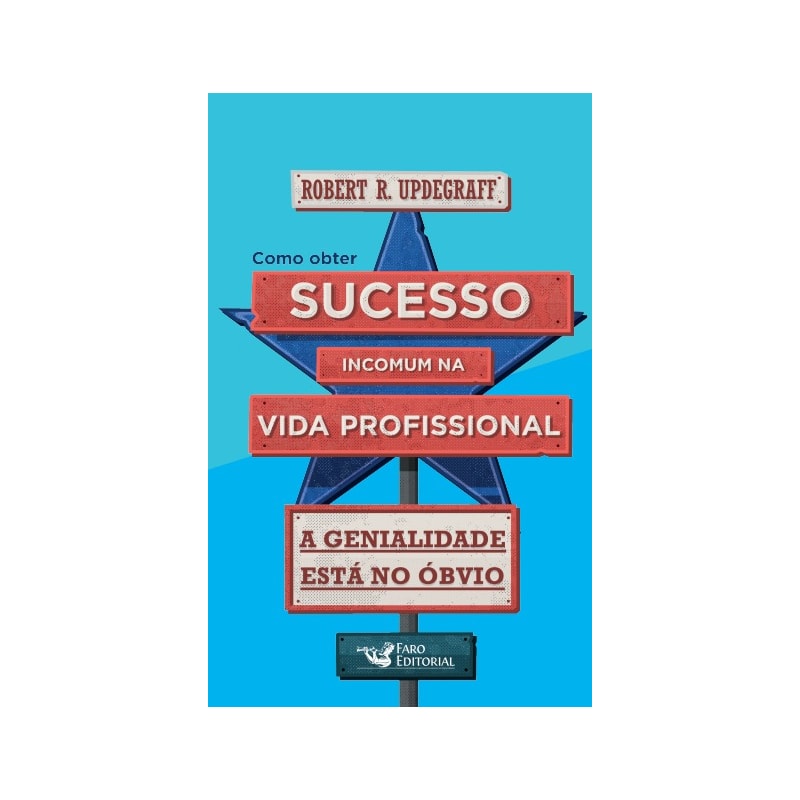 COMO OBTER SUCESSO INCOMUM NA VIDA PROFISSIONAL: A GENIALIDADE ESTÁ NO ÓBVIO