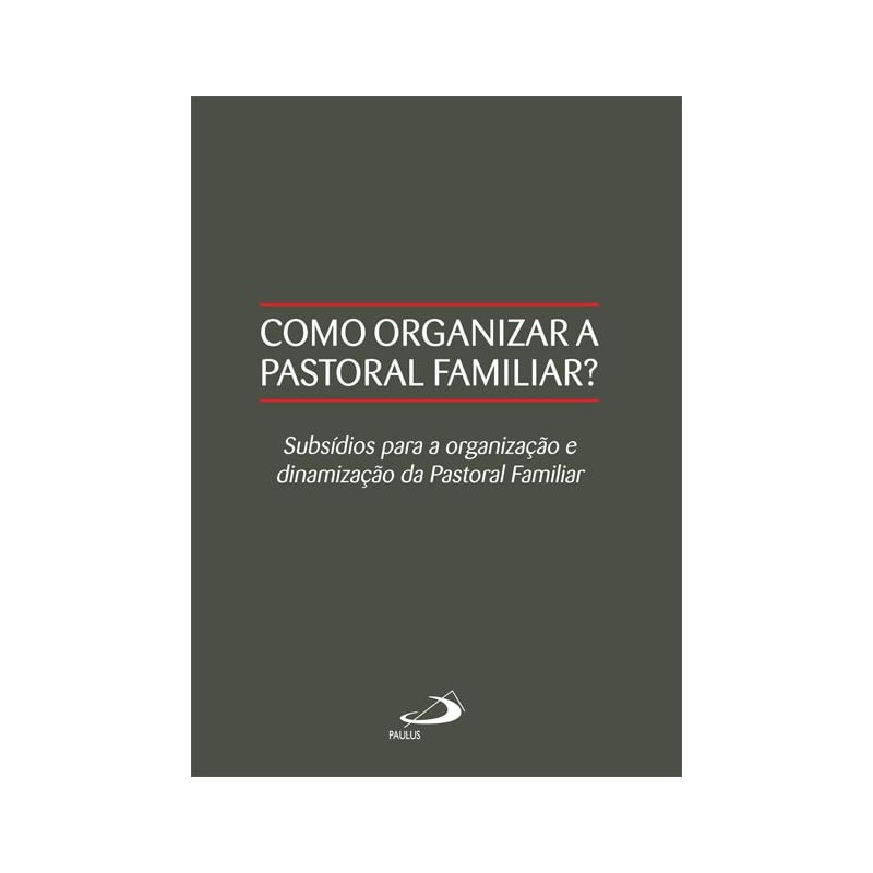 Como organizar a pastoral familiar?: subsídios para a organização e dinamização da pastoral familiar