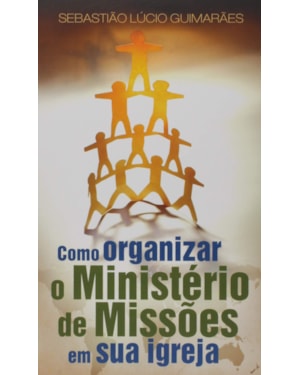 COMO ORGANIZAR O MINISTERIO DE MISSOES EM SUA IGREJA - 1ª