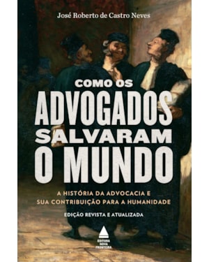 COMO OS ADVOGADOS SALVARAM O MUNDO: A HISTÓRIA DA ADVOCACIA E SUA CONTRIBUIÇÃO PARA A HUMANIDADE