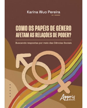COMO OS PAPÉIS DE GÊNERO AFETAM AS RELAÇÕES DE PODER?: BUSCANDO RESPOSTAS POR MEIO DAS CIÊNCIAS SOCIAIS
