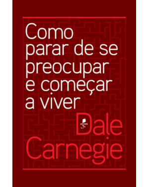 COMO PARAR DE SE PREOCUPAR E COMEÇAR A VIVER