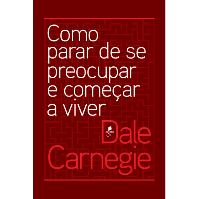 COMO PARAR DE SE PREOCUPAR E COMEÇAR A VIVER