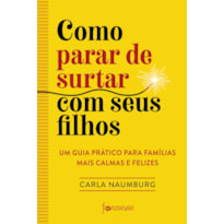 COMO PARAR DE SURTAR COM SEUS FILHOS: UM GUIA PRÁTICO PARA FAMÍLIAS MAIS CALMAS E FELIZES