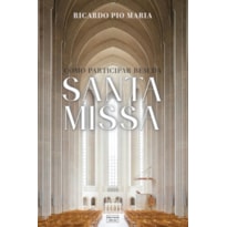 COMO PARTICIPAR BEM DA SANTA MISSA: 8 MANEIRAS