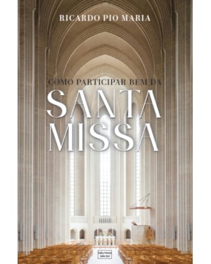 COMO PARTICIPAR BEM DA SANTA MISSA: 8 MANEIRAS
