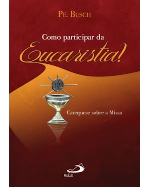Como participar da Eucaristia?: catequese sobre a missa