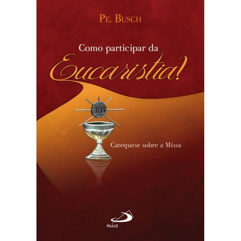 Como participar da Eucaristia?: catequese sobre a missa